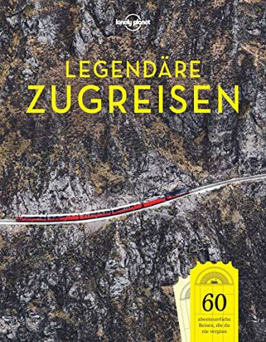 Planet, Lonely LONELY PLANET Bildband Legendäre Zugreisen: 60 abenteuerliche Reisen, die du nie vergisst