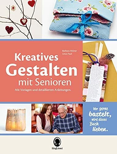 Linus Paul Kreatives Gestalten mit Senioren: Mit Vorlagen und detaillierten Anleitungen: Über 60 Ideen zur Beschäftigung und Aktivierung