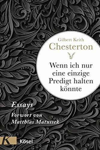 Chesterton, Gilbert Keith Wenn ich nur eine einzige Predigt halten könnte ...: Essays