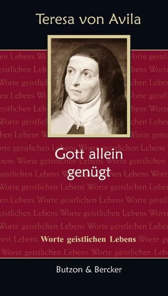 Teresa von Avila – Gott allein genügt: Worte geistlichen Lebens
