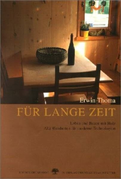 Thoma, Erwin Für lange Zeit: Leben und Bauen mit Holz - Alte Weisheiten für moderne Technologien