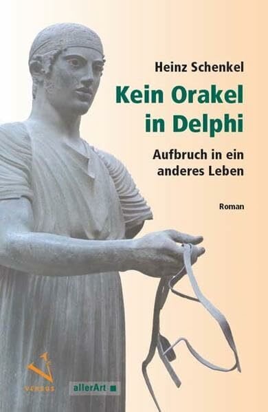 Schenkel, Heinz Kein Orakel in Delphi: Aufbruch in ein anderes Leben (Roman) (allerArt: Ein Imprint im Versus Verlag)