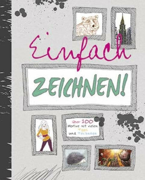 Einfach ZEICHNEN!: Über 100 Motive mit vielen Tipps und Techniken