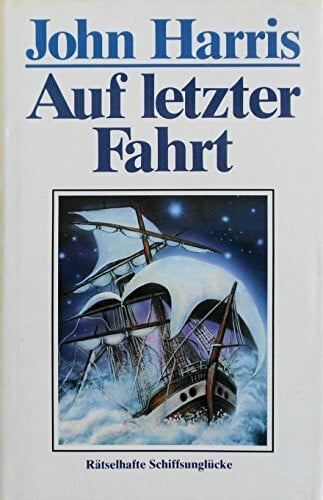 Harris John Auf letzter Fahrt: Rätselhafte Schiffsunglücke