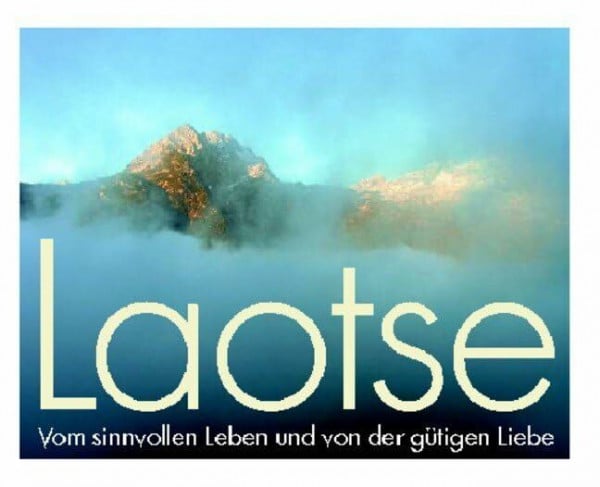 Baumann, Franz Laotse: Vom sinnvollen Leben und von der gütigen Liebe. Worte aus dem Tao Te King. Lebensweisheit aus Asien - Bilder aus dem Chiemgau