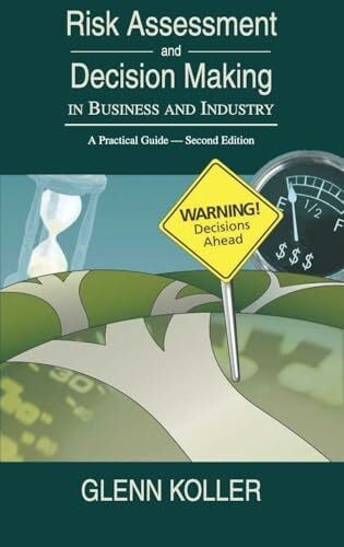 Koller, Glenn R. Risk Assessment and Decision Making in Business and Industry: A Practical Guide, Second Edition