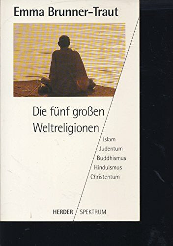 Brunner-Traut, Emma Die fünf großen Weltreligionen. Islam, Judentum, Buddhismus, Hinduismus, Christentum.