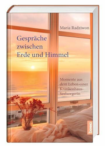 Radziwon, Maria Gespräche zwischen Erde und Himmel: Momente aus dem Leben einer Krankenhaus-Seelsorgerin