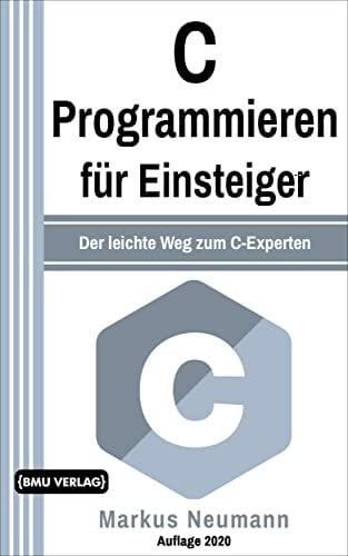 Neumann, Markus C Programmieren: für Einsteiger: Der leichte Weg zum C-Experten (Einfach Programmieren lernen, Band 8)