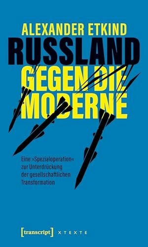 Herre, Anja Russland gegen die Moderne: Eine »Spezialoperation« zur Unterdrückung der gesellschaftlichen Transformation (X-Texte zu Kultur und Gesellschaft)