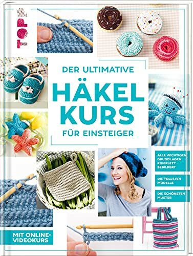 frechverlag Der ultimative HÄKELKURS für Einsteiger: Mit Online-Videokurs. Die tollsten Modelle. Die schönsten Muster. Alle wichtigen Grundlagen komplett bebildert
