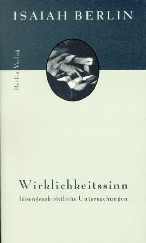 Berlin, Isaiah Wirklichkeitssinn: Ideengeschichtliche Untersuchungen. Vorw. v. Henning Ritter. Hrsg. v. Henry Hardy