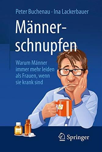 Lackerbauer, Simone Ines Männerschnupfen: Warum Männer immer mehr leiden als Frauen, wenn sie krank sind