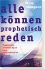 Thompson, Steve Alle können prophetisch reden: Praktische Anweisungen zum prophetischen Dienen