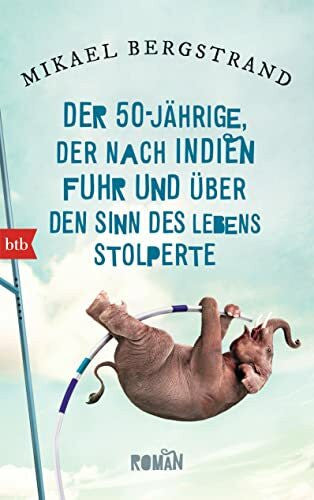 Thiele, Sabine Der Fünfzigjährige, der nach Indien fuhr und über den Sinn des Lebens stolperte: Roman (Die Göran-Borg-Romane, Band 1)