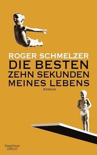 Schmelzer, Roger Die besten zehn Sekunden meines Lebens: Roman