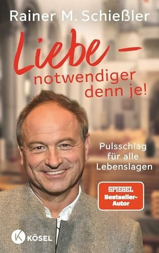 Schießler, Rainer Maria Liebe - notwendiger denn je!: Pulsschlag für alle Lebenslagen (Rainer M. Schießler, Band 3)