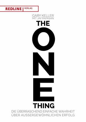Keller, Gary The One Thing: Die überraschend einfache Wahrheit über außergewöhnlichen Erfolg. Produktiver werden, Stress abbauen und Ziele leichter erreichen.