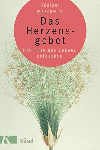 Maschwitz, Rüdiger Das Herzensgebet: Die Fülle des Lebens entdecken