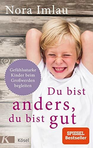 Imlau, Nora Du bist anders, du bist gut: Gefühlsstarke Kinder beim Großwerden begleiten. Ab 6 Jahren.