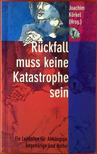 Kühner, Dagmar Rückfall muss keine Katastrophe sein: Ein Leitfaden für Abhängige und Angehörige