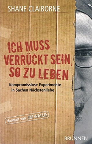 Schrödter, Wolfgang Ich muss verrückt sein, so zu leben: Kompromisslose Experimente in Sachen Nächstenliebe