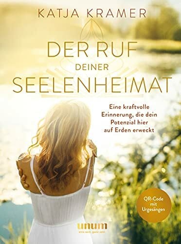 Kramer, Katja Der Ruf deiner Seelenheimat: Eine kraftvolle Erinnerung, die dein Potenzial hier auf Erden erweckt (unum | Spiritualität)