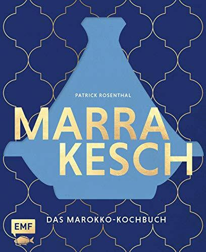 Rosenthal, Patrick Marrakesch – Das Marokko-Kochbuch: Über 70 authentische Rezepte von Couscous über Hummus bis Tajine
