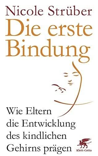 Roth, Gerhard Die erste Bindung: Wie Eltern die Entwicklung des kindlichen Gehirns prägen
