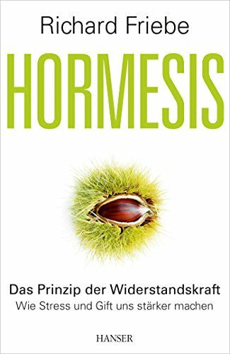 Friebe, Richard Hormesis: Das Prinzip der Widerstandskraft. Wie Stress und Gift uns stärker machen