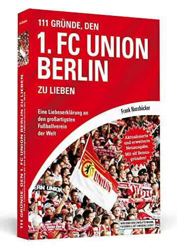 Nussbrücker, Frank 111 Gründe, den 1. FC Union Berlin zu lieben: Eine Liebeserklärung an den großartigsten Fußballverein der Welt - Aktualisierte und erweiterte Neuausgabe. Mit 11 Bonusgründen!
