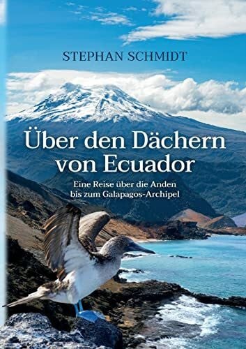 Schmidt, Stephan Über den Dächern von Ecuador: Eine Reise über die Anden bis zum Galapagos-Archipel