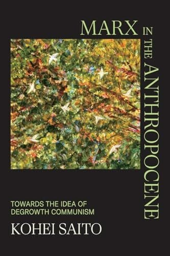 Saito, Kohei Marx in the Anthropocene: Towards the Idea of Degrowth Communism