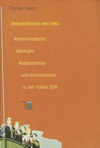 Thomas Haury Antisemitismus von links. Kommunistische Ideologie, Nationalismus und Antizionismus in der frühen DDR