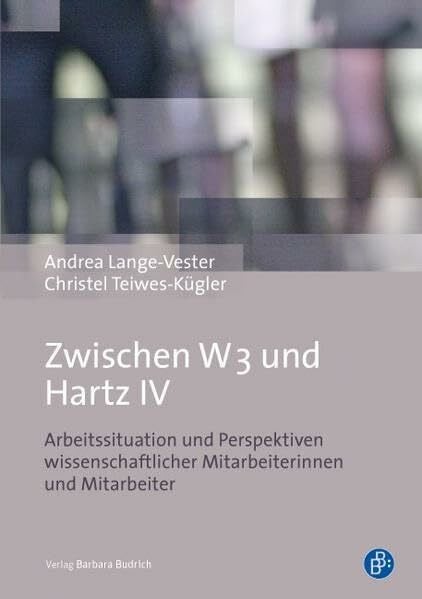Teiwes-Kügler, Christel Zwischen W 3 und Hartz IV: Arbeitssituation und Perspektiven wissenschaftlicher Mitarbeiterinnen und Mitarbeitern: Arbeitssituation und Perspektiven ... Mitarbeiterinnen und Mitarbeitern