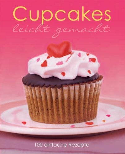 Parragon Leicht Gemacht: Cupcakes: 100 einfache Rezepte
