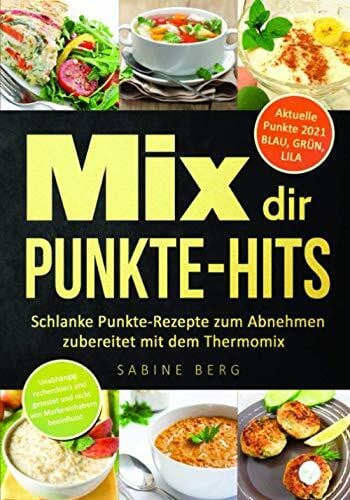 Berg, Sabine Mix dir Punkte-Hits: Schlanke Punkte-Rezepte zum Abnehmen zubereitet mit dem Thermomix (höchstens bis zu 5 Punkten pro Portion) nach dem Punkte-Konzept, Punkte Mix, Abnehmen nach Punkten