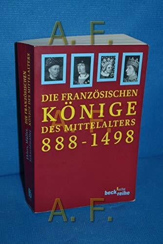 Ehlers, Joachim Die französischen Könige des Mittelalters: Von Odo bis Karl VIII. 888-1498 (Beck'sche Reihe)