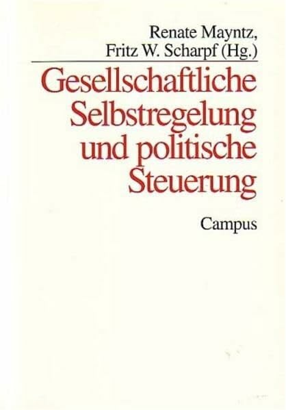 Scharpf, Fritz W. Gesellschaftliche Selbstregelung und politische Steuerung (Schriften aus dem MPI für Gesellschaftsforschung)