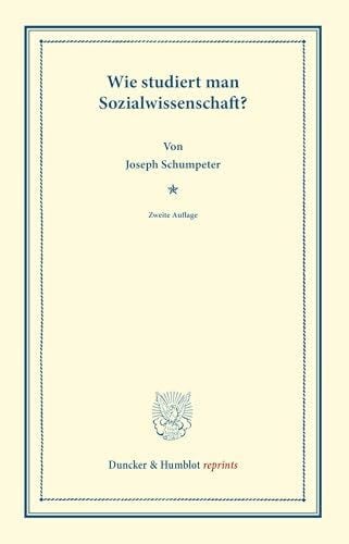 Schumpeter Wie studiert man Sozialwissenschaft?: (Schriften des Sozialwissenschaftlichen Akademischen Vereins in Czernowitz, Heft II). (Duncker & Humblot reprints)