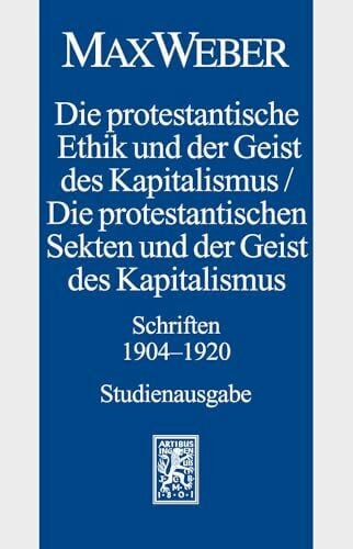 Weber, Max Max Weber-Studienausgabe: Band I/18: Die protestantische Ethik und der Geist des Kapitalismus / Die protestantischen Sekten und der Geist des Kapitalismus. Schriften 1904-1920