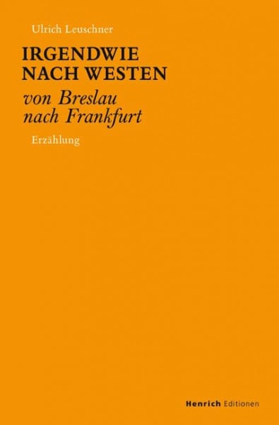 Leuschner, Ulrich Irgendwie nach Westen: Von Breslau nach Frankfurt