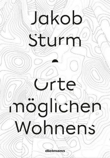 Sturm, Jakob Orte möglichen Wohnens: Meine Geschichte, mein Weg in die Kunst und von der Utopie