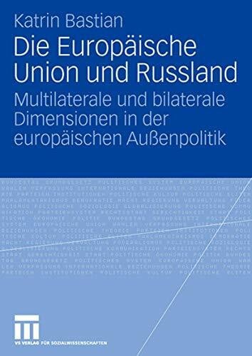 Bastian, Katrin Die Europäische Union Und Russland: Multilaterale und bilaterale Dimensionen in der europäischen Außenpolitik (German Edition)