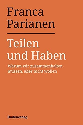 Parianen, Franca Teilen und Haben: Warum wir zusammenhalten müssen, aber nicht wollen (Duden - Sachbuch)