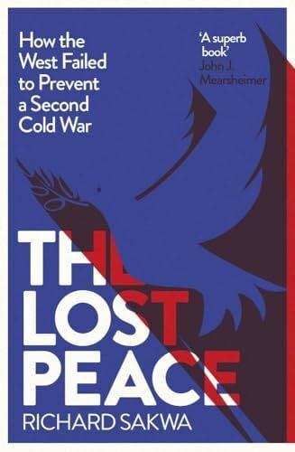 Sakwa, Richard The Lost Peace: How the West Failed to Prevent a Second Cold War