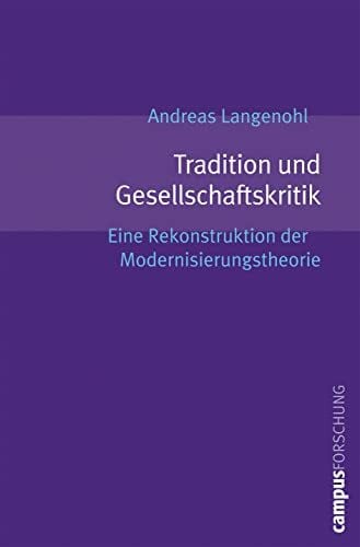 Langenohl, Andreas Tradition und Gesellschaftskritik: Eine Rekonstruktion der Modernisierungstheorie (Campus Forschung, 926)