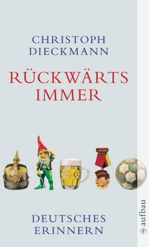 Dieckmann, Christoph Rückwärts immer: Deutsches Erinnern (Aufbau Taschenbücher)