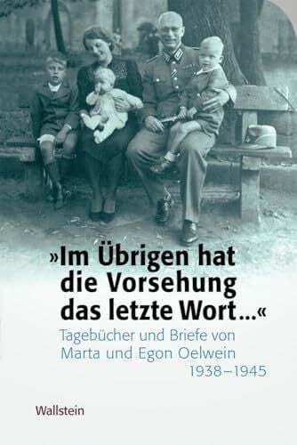 Reiner Oelwein »Im Übrigen hat die Vorsehung das letzte Wort … «: Tagebücher und Briefe von Marta und Egon Oelwein 1938 - 1945 (Das Private im Nationalsozialismus)