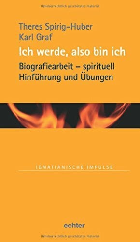 Karl Graf Ich werde, also bin ich: Biographiearbeit - spirituell. Hinführung und Übungen (Ignatianische Impulse)